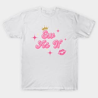 Ew as if T-Shirt